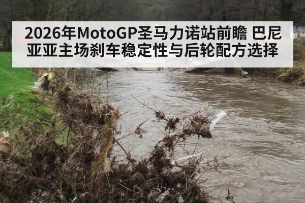 2026年MotoGP圣马力诺站前瞻 巴尼亚亚主场刹车稳定性与后轮配方选择